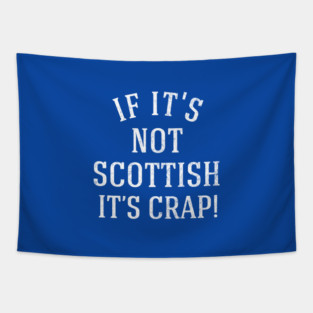 If it's not Scottish it's crap! Tapestry