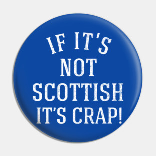 If it's not Scottish it's crap! Pin