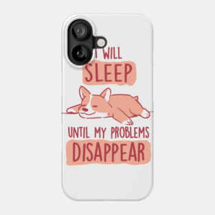 I Will Sleep Until My Problems Disappear - Cute Lazy Dog Gift Phone Case