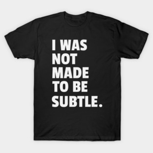 I Was Not Made To Be Subtle Women Empowerment T-Shirt