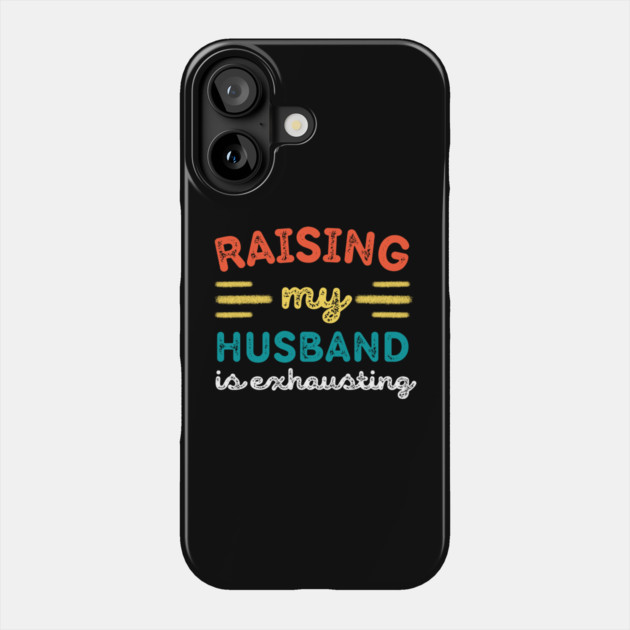 Raising My Husband is Exhausting Phone Case by The WYLD Tribe