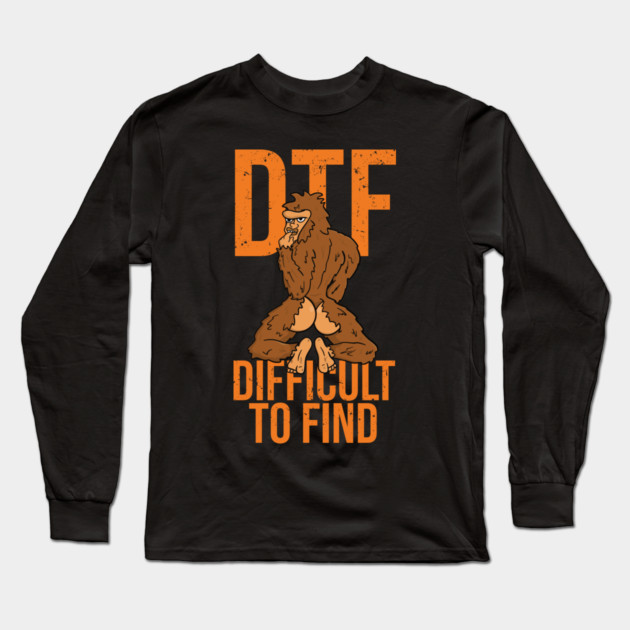 Bigfoot DTF Difficult To Find Sexy Sasquatch Long Sleeve T-Shirt by belownormal
