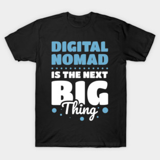 DIGITAL NOMAD IS THE NEXT BIG THING T-Shirt