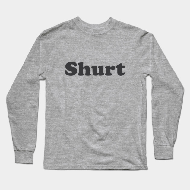 Shurt Long Sleeve T-Shirt by SpellingShirts