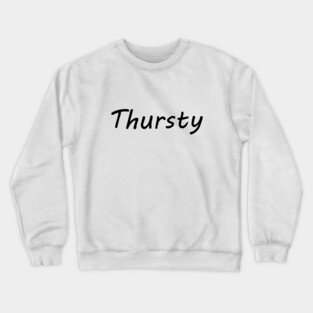 Thursty Crewneck Sweatshirt