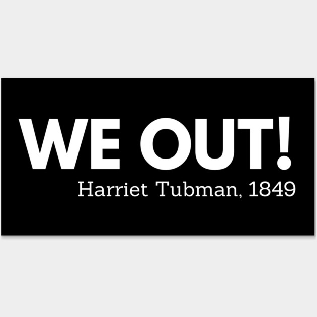 We out, Harriet Tubman,  black history Wall Art by UrbanLifeApparel