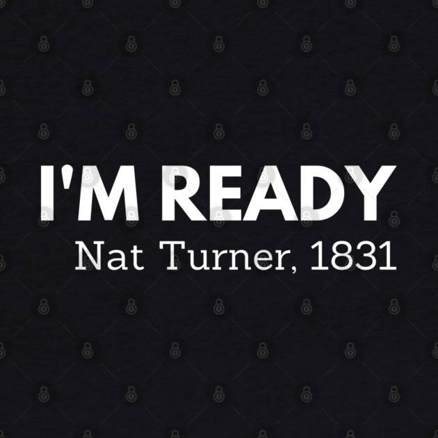 I'm ready,  Nat Turner,  black history by UrbanLifeApparel