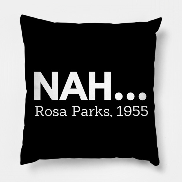 Nah,  Rosa Parks,  black history Pillow by UrbanLifeApparel