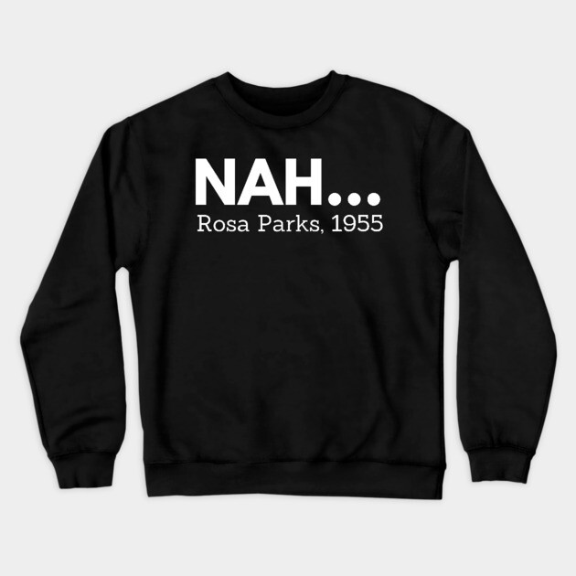 Nah,  Rosa Parks,  black history Crewneck Sweatshirt by UrbanLifeApparel
