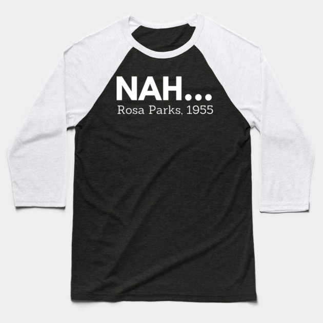 Nah,  Rosa Parks,  black history Baseball T-Shirt by UrbanLifeApparel