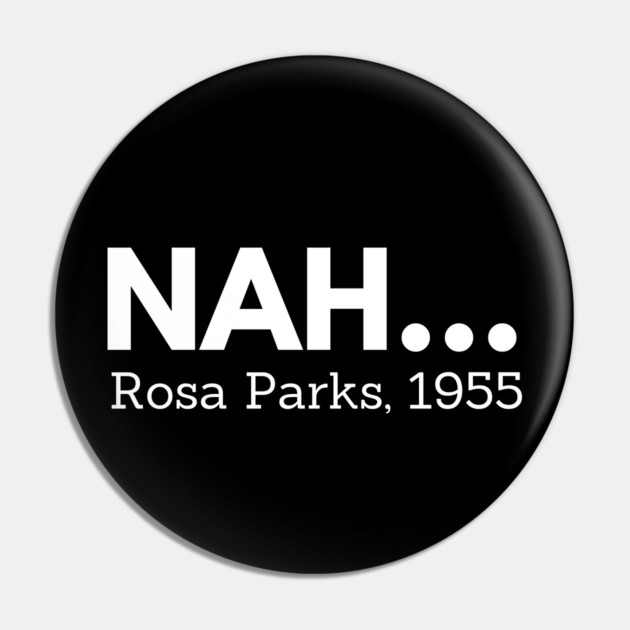 Nah,  Rosa Parks,  black history Pin by UrbanLifeApparel