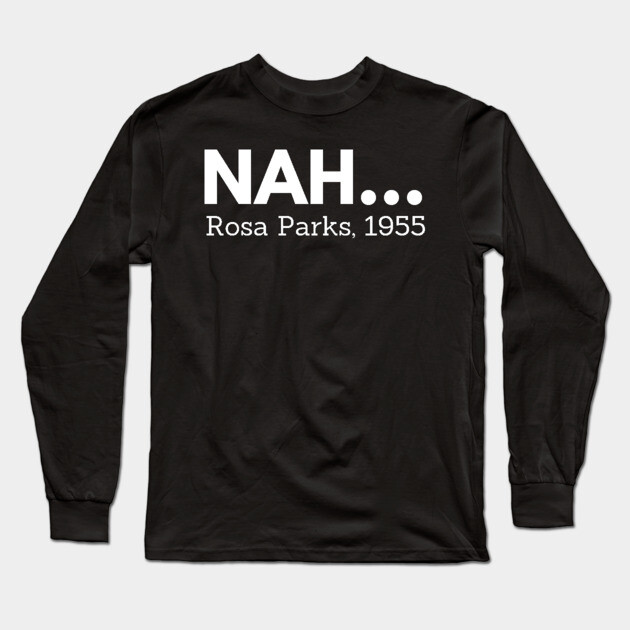 Nah,  Rosa Parks,  black history Long Sleeve T-Shirt by UrbanLifeApparel