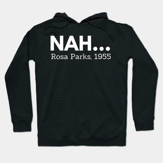 Nah,  Rosa Parks,  black history Hoodie by UrbanLifeApparel