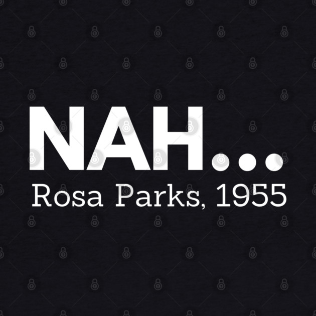 Nah,  Rosa Parks,  black history by UrbanLifeApparel