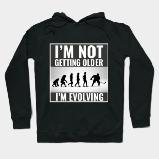 I'm Not Getting Older I'm Evolving Funny Hockey Player Evolution Hoodie