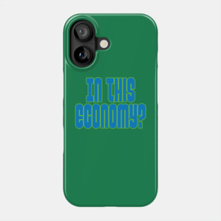 In this Economy? Phone Case