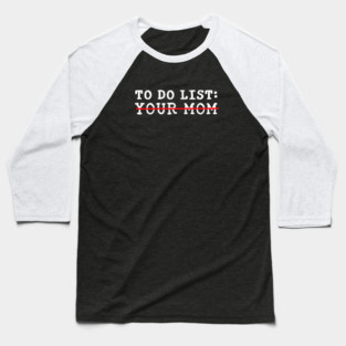 To Do List Your Mom Meme Baseball T-Shirt