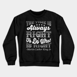 The Time Is Always Right, Martin Luther King Jr., Black History Crewneck Sweatshirt