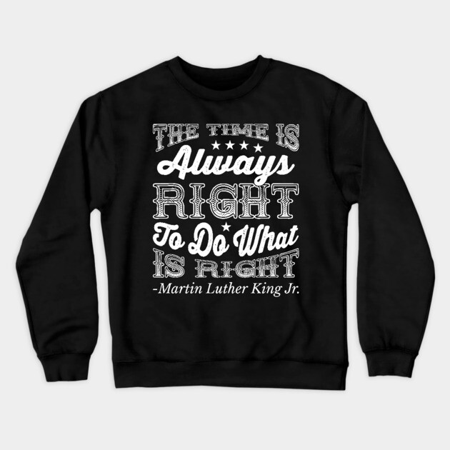 The Time Is Always Right, Martin Luther King Jr., Black History Crewneck Sweatshirt by UrbanLifeApparel