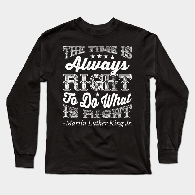 The Time Is Always Right, Martin Luther King Jr., Black History Long Sleeve T-Shirt by UrbanLifeApparel