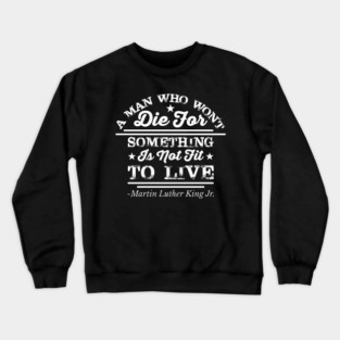 A Man Who Won't Die For Something, MLK, Black History Crewneck Sweatshirt