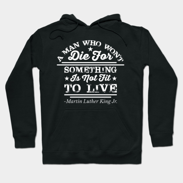 A Man Who Won't Die For Something, MLK, Black History Hoodie by UrbanLifeApparel