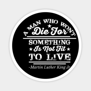 A Man Who Won't Die For Something, MLK, Black History Magnet