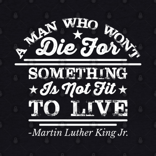 A Man Who Won't Die For Something, MLK, Black History by UrbanLifeApparel