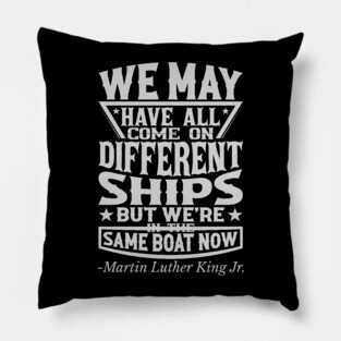 We May Have All Come On different ships, MLK, Black History Pillow
