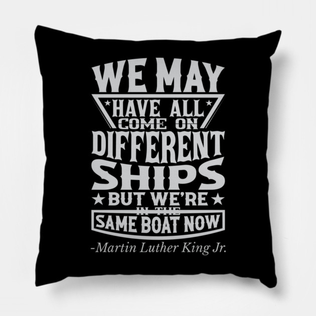 We May Have All Come On different ships, MLK, Black History Pillow by UrbanLifeApparel
