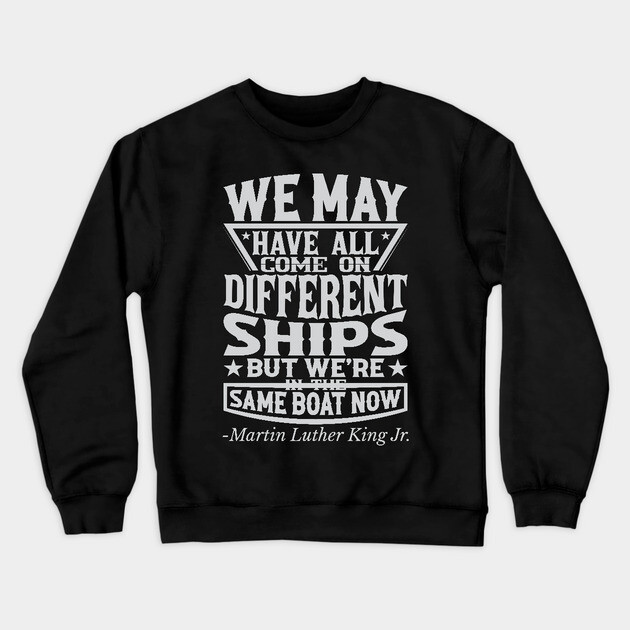 We May Have All Come On different ships, MLK, Black History Crewneck Sweatshirt by UrbanLifeApparel