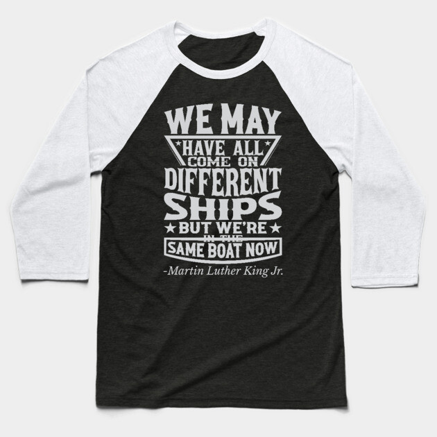 We May Have All Come On different ships, MLK, Black History Baseball T-Shirt by UrbanLifeApparel