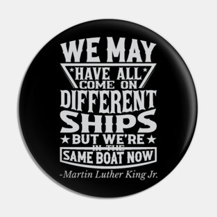 We May Have All Come On different ships, MLK, Black History Pin