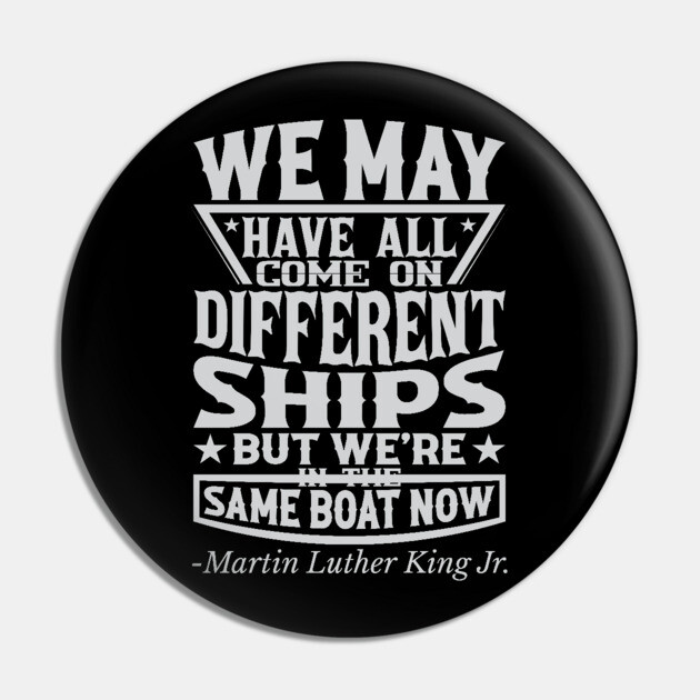 We May Have All Come On different ships, MLK, Black History Pin by UrbanLifeApparel