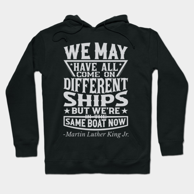 We May Have All Come On different ships, MLK, Black History Hoodie by UrbanLifeApparel