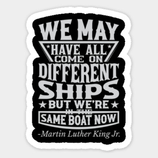 We May Have All Come On different ships, MLK, Black History Sticker
