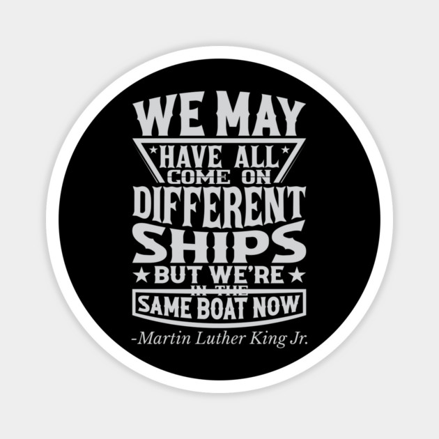 We May Have All Come On different ships, MLK, Black History Magnet by UrbanLifeApparel