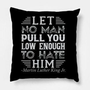Let No Man Pull You Low Enough, mlk, Black History Pillow