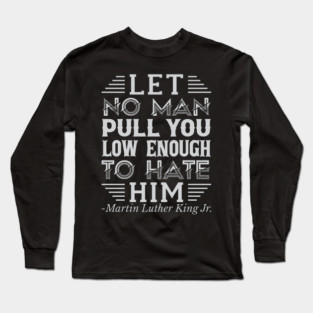 Let No Man Pull You Low Enough, mlk, Black History Long Sleeve T-Shirt