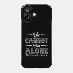 We Cannot Walk Alone,  mlk, Black History Phone Case