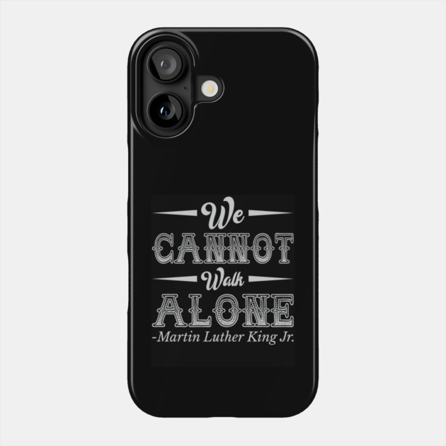 We Cannot Walk Alone,  mlk, Black History Phone Case by UrbanLifeApparel
