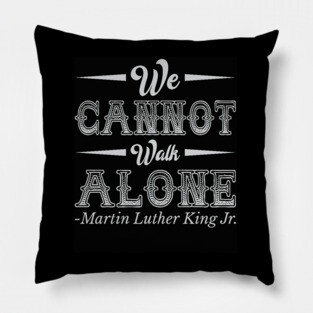 We Cannot Walk Alone,  mlk, Black History Pillow