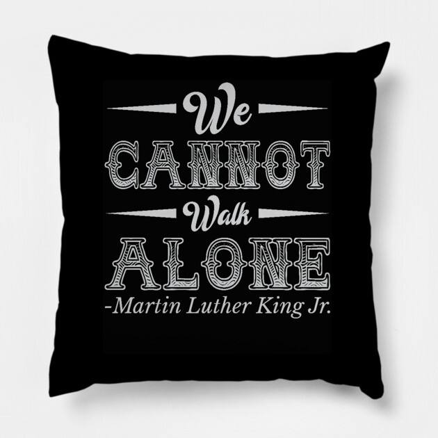 We Cannot Walk Alone,  mlk, Black History Pillow by UrbanLifeApparel