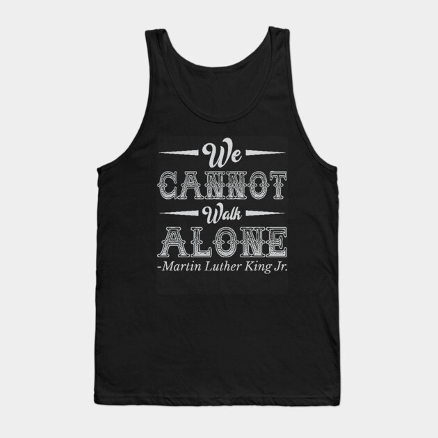 We Cannot Walk Alone,  mlk, Black History Tank Top by UrbanLifeApparel