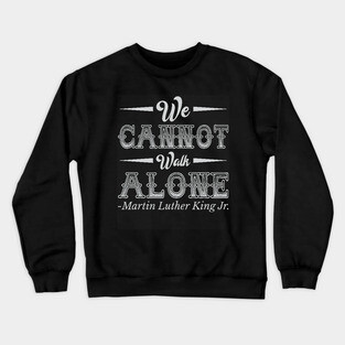 We Cannot Walk Alone,  mlk, Black History Crewneck Sweatshirt