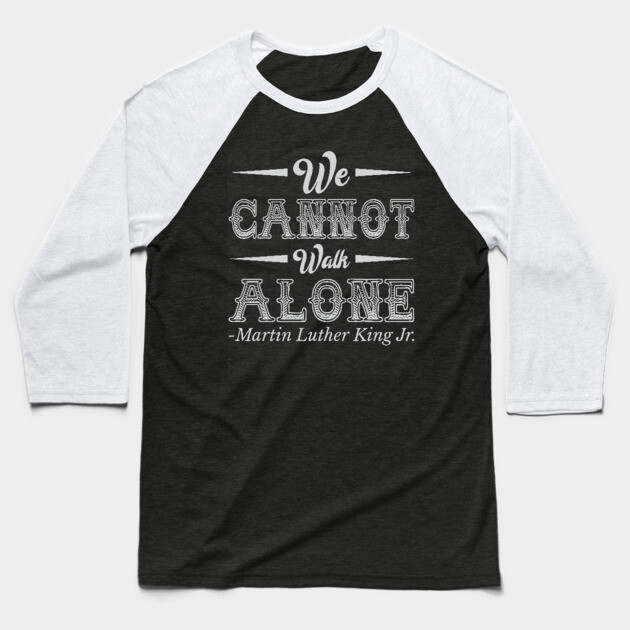 We Cannot Walk Alone,  mlk, Black History Baseball T-Shirt by UrbanLifeApparel