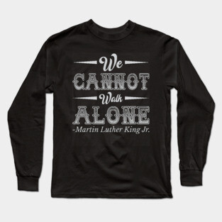 We Cannot Walk Alone,  mlk, Black History Long Sleeve T-Shirt