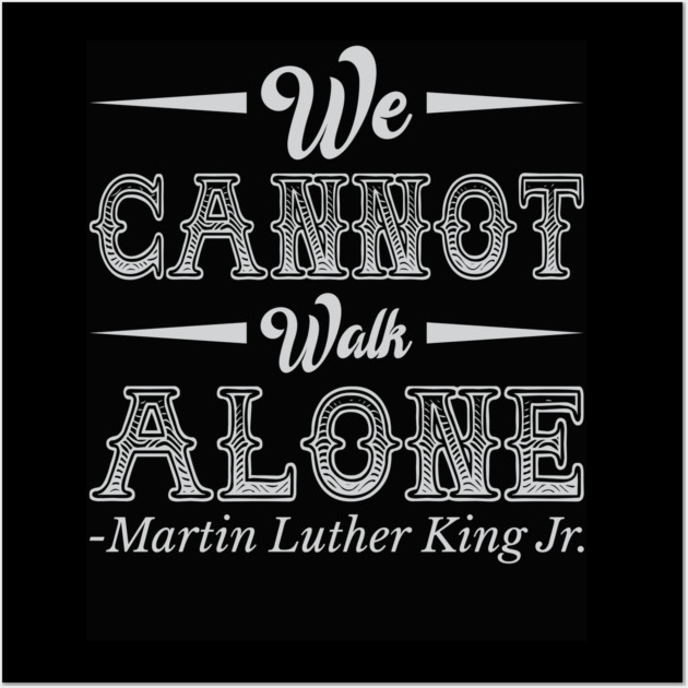 We Cannot Walk Alone,  mlk, Black History Wall Art by UrbanLifeApparel