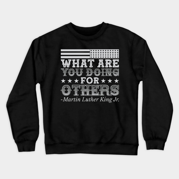What Are You Doing For Others, mlk, Black History Crewneck Sweatshirt by UrbanLifeApparel