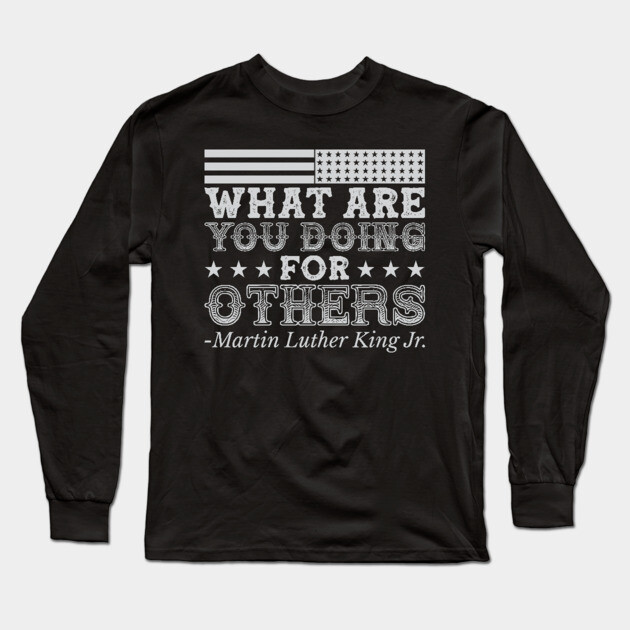 What Are You Doing For Others, mlk, Black History Long Sleeve T-Shirt by UrbanLifeApparel